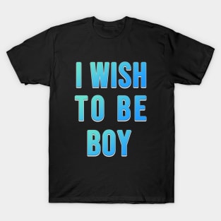 i wish to be boy , i'm old now T-Shirt